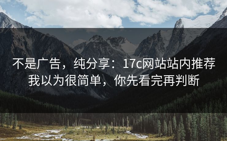 不是广告，纯分享：17c网站站内推荐我以为很简单，你先看完再判断